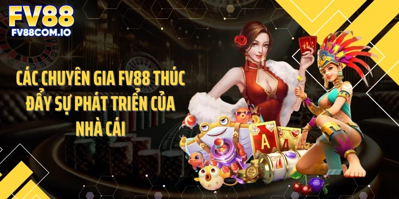 Các chuyên gia FV88 thúc đẩy sự phát triển của nhà cái