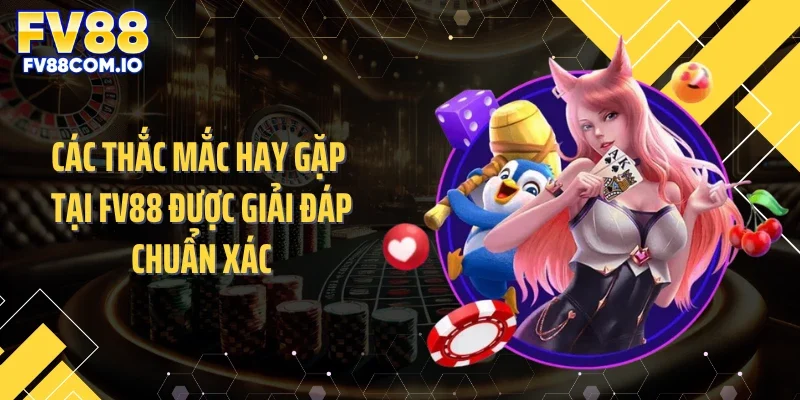 Các thắc mắc hay gặp tại FV88 được giải đáp chuẩn xác