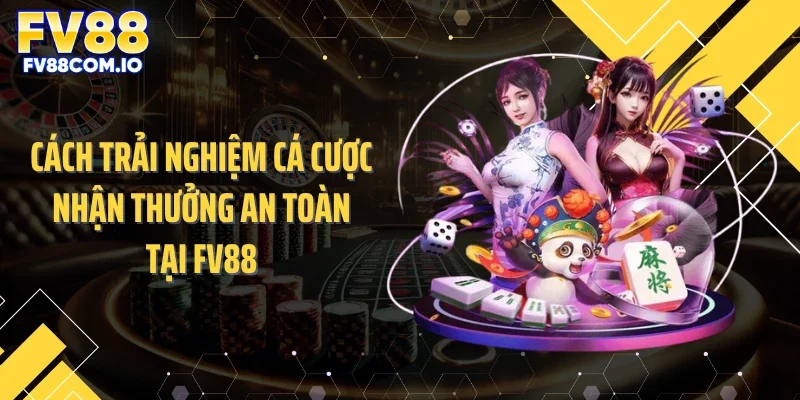 Cách trải nghiệm cá cược nhận thưởng an toàn tại FV88