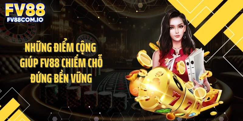 Những điểm cộng giúp FV88 chiếm chỗ đứng bền vững