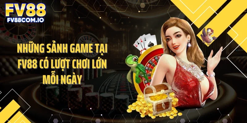 Những sảnh game tại FV88 có lượt chơi lớn mỗi ngày